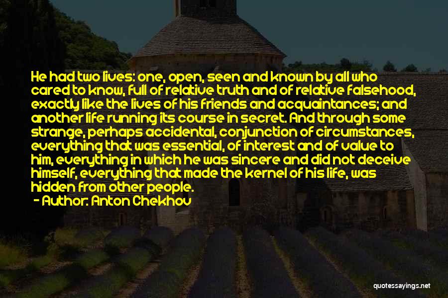 Anton Chekhov Quotes: He Had Two Lives: One, Open, Seen And Known By All Who Cared To Know, Full Of Relative Truth And