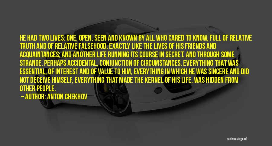 Anton Chekhov Quotes: He Had Two Lives: One, Open, Seen And Known By All Who Cared To Know, Full Of Relative Truth And