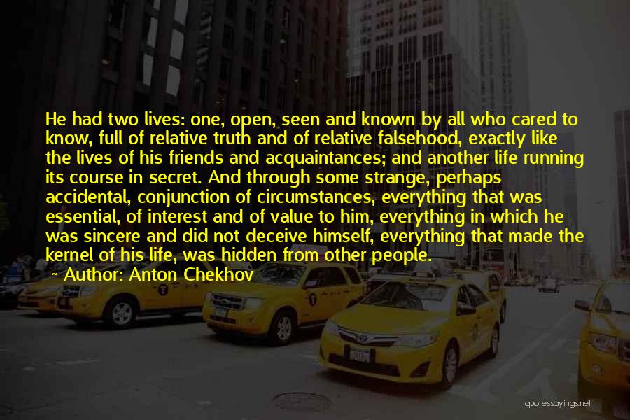 Anton Chekhov Quotes: He Had Two Lives: One, Open, Seen And Known By All Who Cared To Know, Full Of Relative Truth And