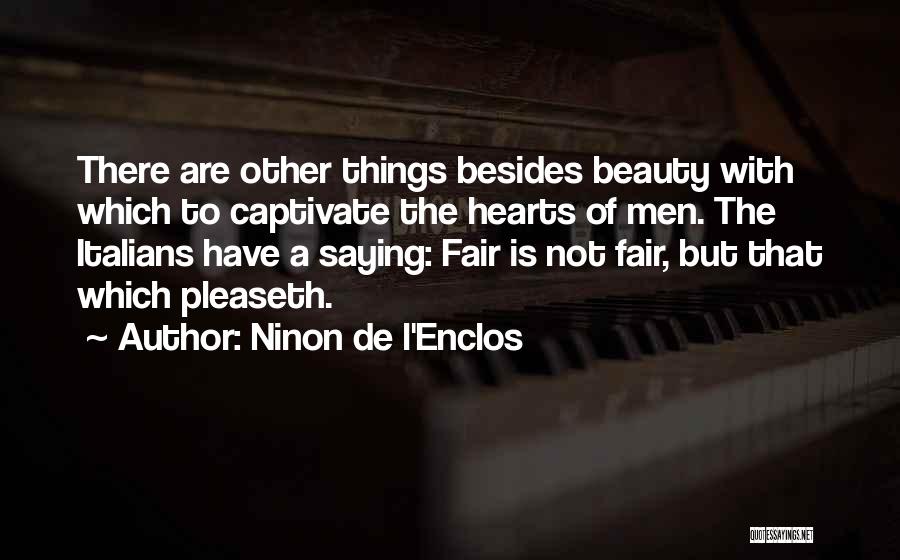 Ninon De L'Enclos Quotes: There Are Other Things Besides Beauty With Which To Captivate The Hearts Of Men. The Italians Have A Saying: Fair