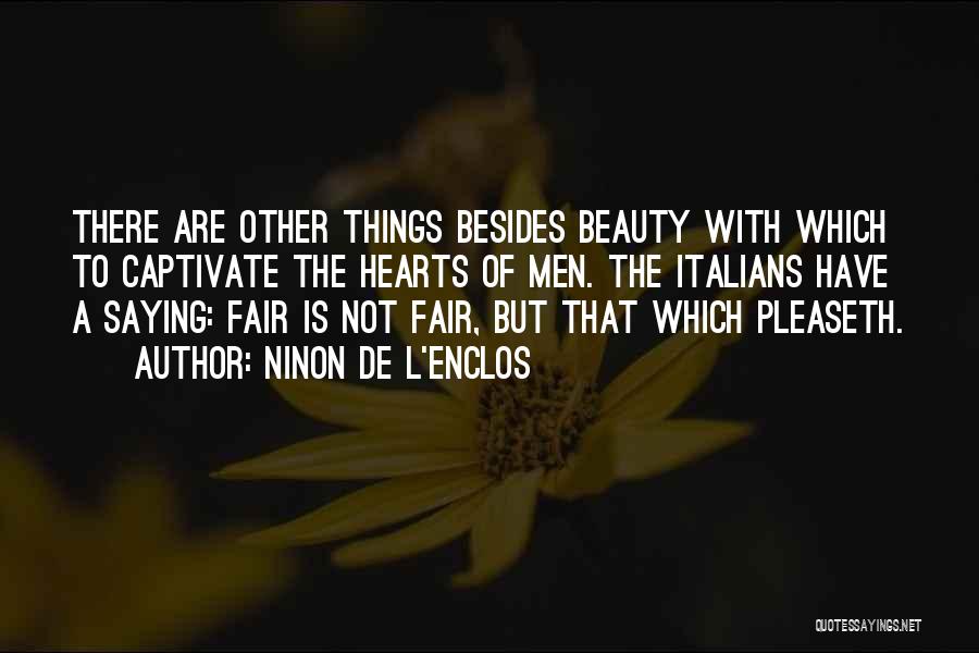Ninon De L'Enclos Quotes: There Are Other Things Besides Beauty With Which To Captivate The Hearts Of Men. The Italians Have A Saying: Fair