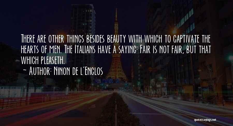 Ninon De L'Enclos Quotes: There Are Other Things Besides Beauty With Which To Captivate The Hearts Of Men. The Italians Have A Saying: Fair