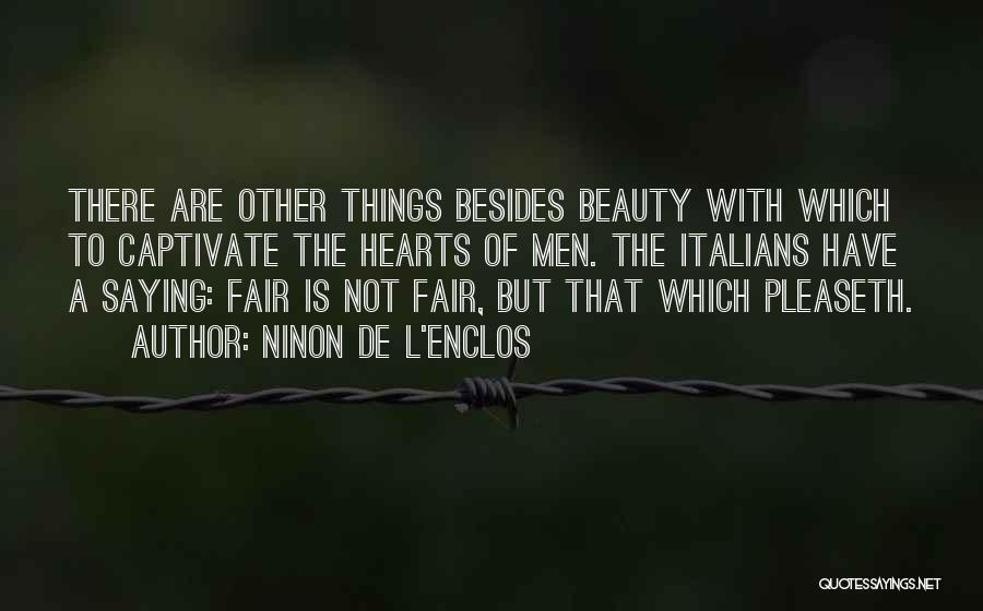 Ninon De L'Enclos Quotes: There Are Other Things Besides Beauty With Which To Captivate The Hearts Of Men. The Italians Have A Saying: Fair