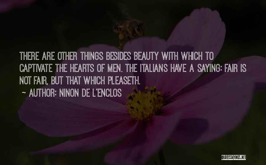 Ninon De L'Enclos Quotes: There Are Other Things Besides Beauty With Which To Captivate The Hearts Of Men. The Italians Have A Saying: Fair