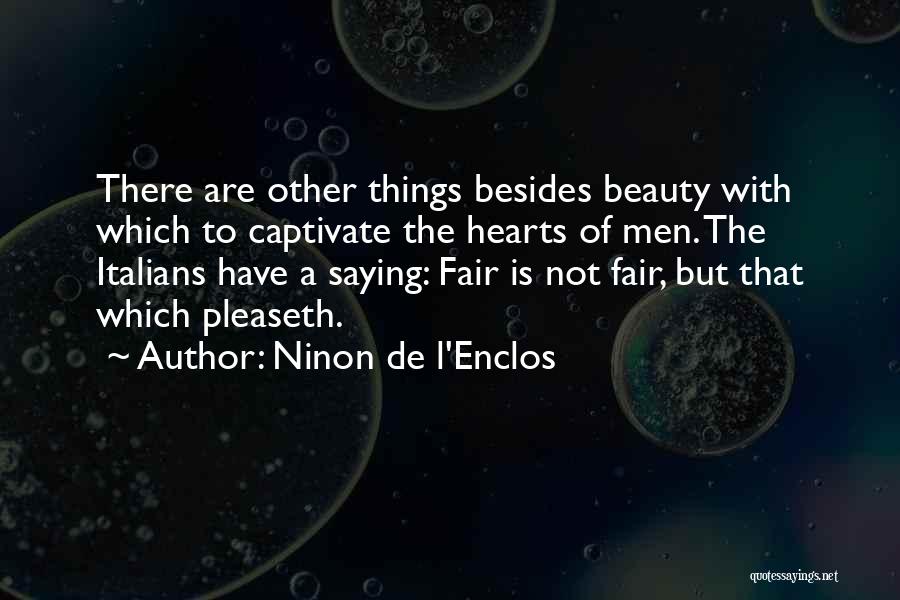 Ninon De L'Enclos Quotes: There Are Other Things Besides Beauty With Which To Captivate The Hearts Of Men. The Italians Have A Saying: Fair
