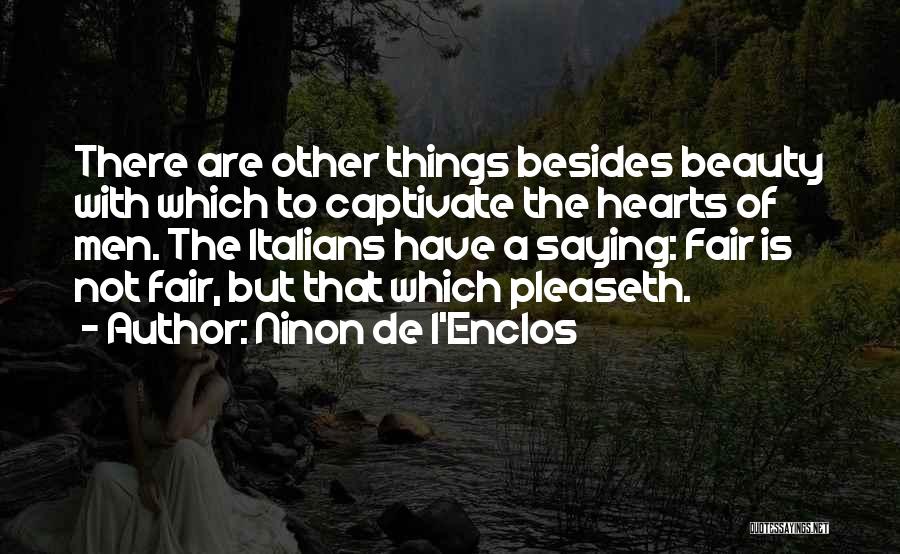 Ninon De L'Enclos Quotes: There Are Other Things Besides Beauty With Which To Captivate The Hearts Of Men. The Italians Have A Saying: Fair