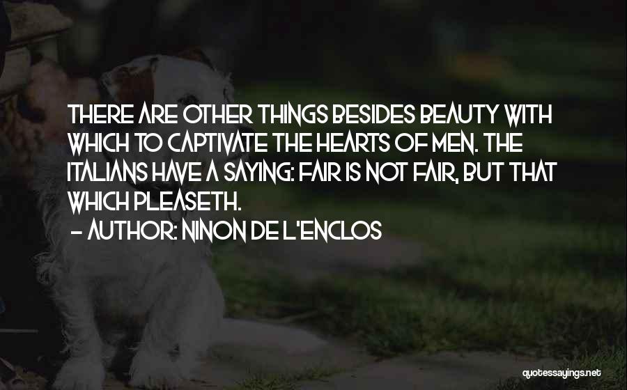 Ninon De L'Enclos Quotes: There Are Other Things Besides Beauty With Which To Captivate The Hearts Of Men. The Italians Have A Saying: Fair