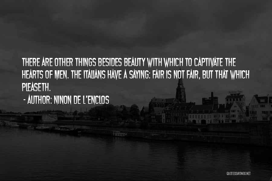 Ninon De L'Enclos Quotes: There Are Other Things Besides Beauty With Which To Captivate The Hearts Of Men. The Italians Have A Saying: Fair