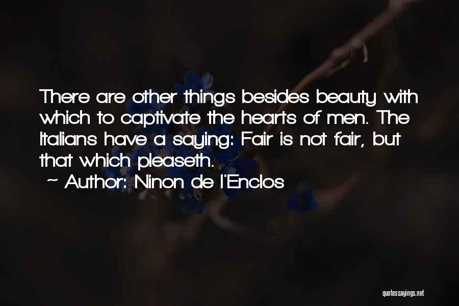 Ninon De L'Enclos Quotes: There Are Other Things Besides Beauty With Which To Captivate The Hearts Of Men. The Italians Have A Saying: Fair