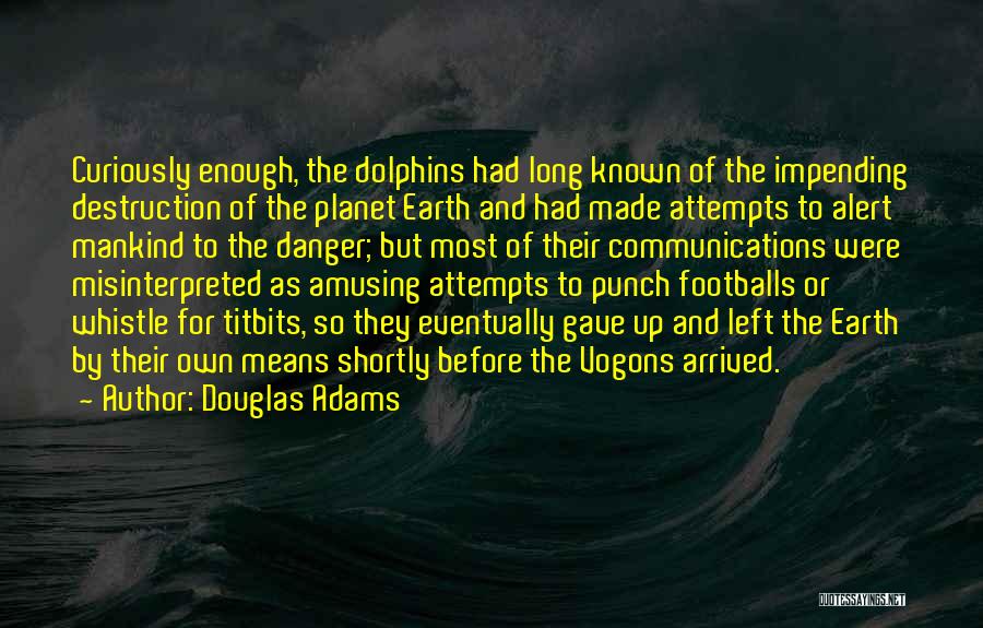 Douglas Adams Quotes: Curiously Enough, The Dolphins Had Long Known Of The Impending Destruction Of The Planet Earth And Had Made Attempts To