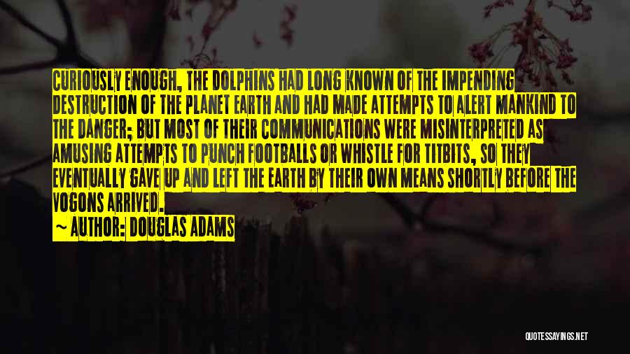 Douglas Adams Quotes: Curiously Enough, The Dolphins Had Long Known Of The Impending Destruction Of The Planet Earth And Had Made Attempts To