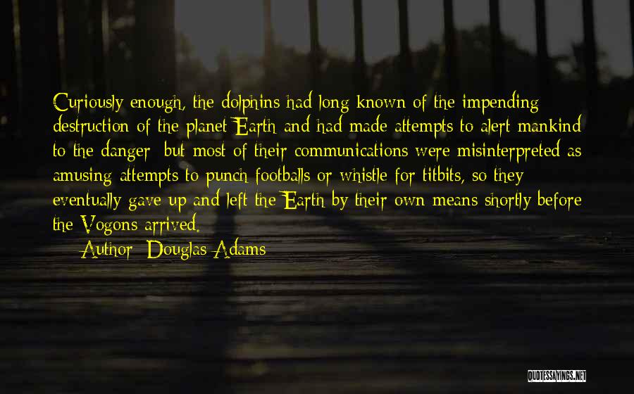 Douglas Adams Quotes: Curiously Enough, The Dolphins Had Long Known Of The Impending Destruction Of The Planet Earth And Had Made Attempts To