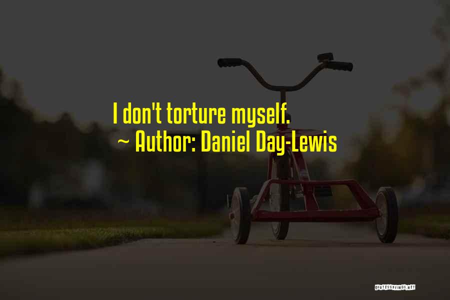 Daniel Day-Lewis Quotes: I Don't Torture Myself.