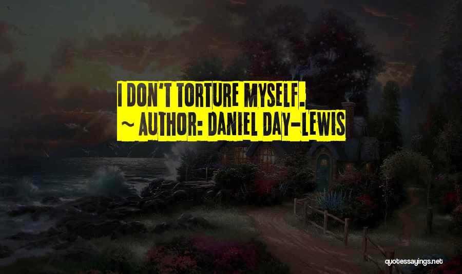 Daniel Day-Lewis Quotes: I Don't Torture Myself.