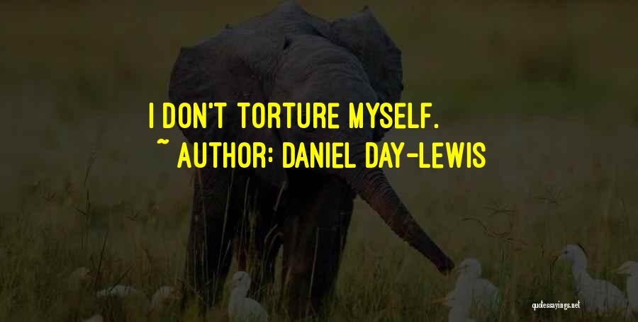 Daniel Day-Lewis Quotes: I Don't Torture Myself.