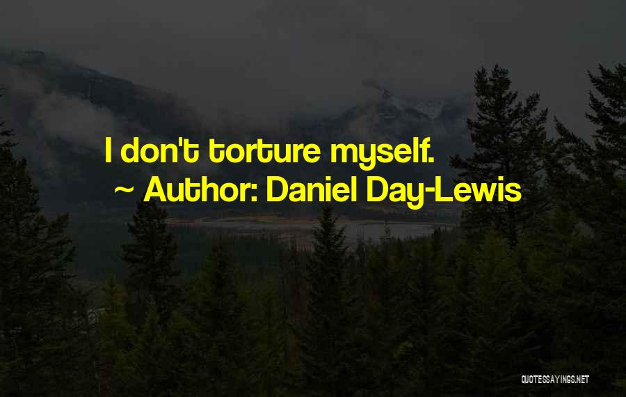 Daniel Day-Lewis Quotes: I Don't Torture Myself.