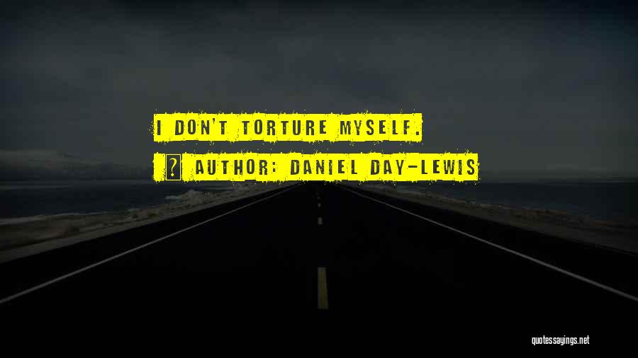 Daniel Day-Lewis Quotes: I Don't Torture Myself.