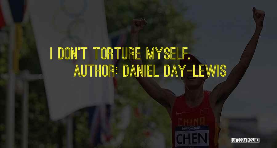 Daniel Day-Lewis Quotes: I Don't Torture Myself.