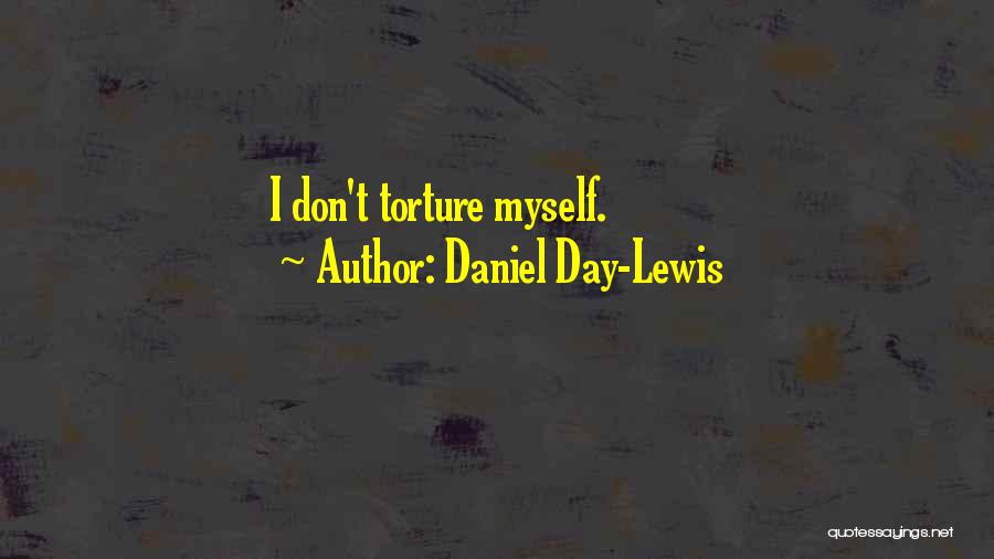 Daniel Day-Lewis Quotes: I Don't Torture Myself.