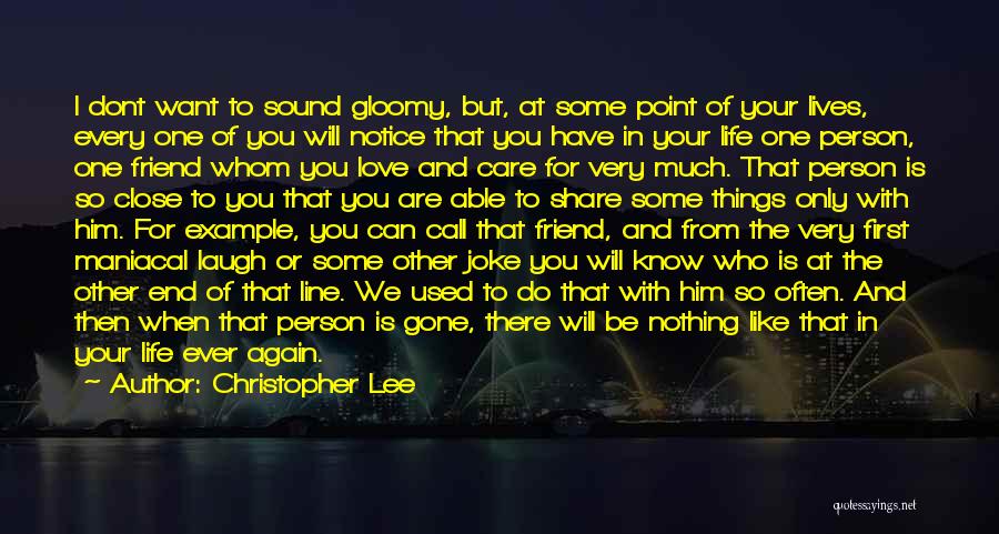 Christopher Lee Quotes: I Dont Want To Sound Gloomy, But, At Some Point Of Your Lives, Every One Of You Will Notice That