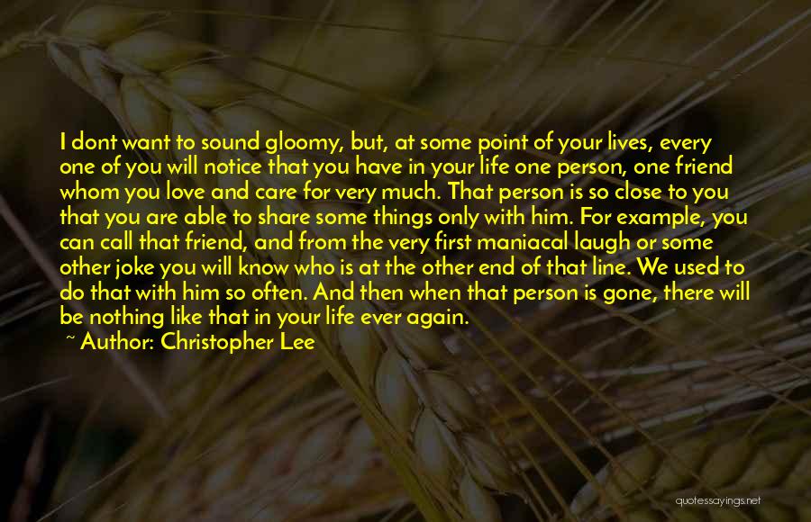 Christopher Lee Quotes: I Dont Want To Sound Gloomy, But, At Some Point Of Your Lives, Every One Of You Will Notice That