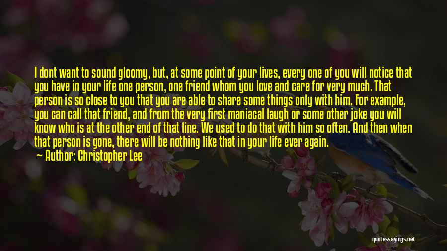 Christopher Lee Quotes: I Dont Want To Sound Gloomy, But, At Some Point Of Your Lives, Every One Of You Will Notice That