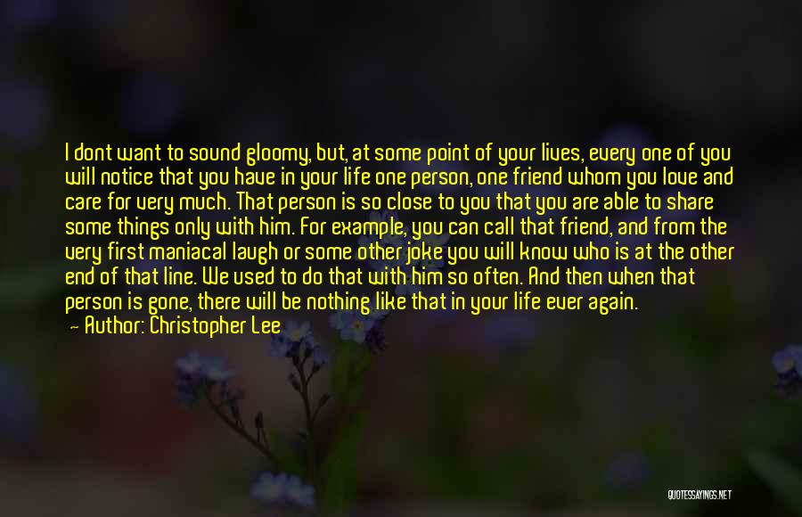 Christopher Lee Quotes: I Dont Want To Sound Gloomy, But, At Some Point Of Your Lives, Every One Of You Will Notice That