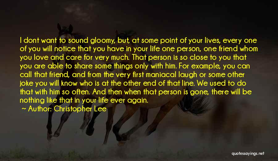 Christopher Lee Quotes: I Dont Want To Sound Gloomy, But, At Some Point Of Your Lives, Every One Of You Will Notice That