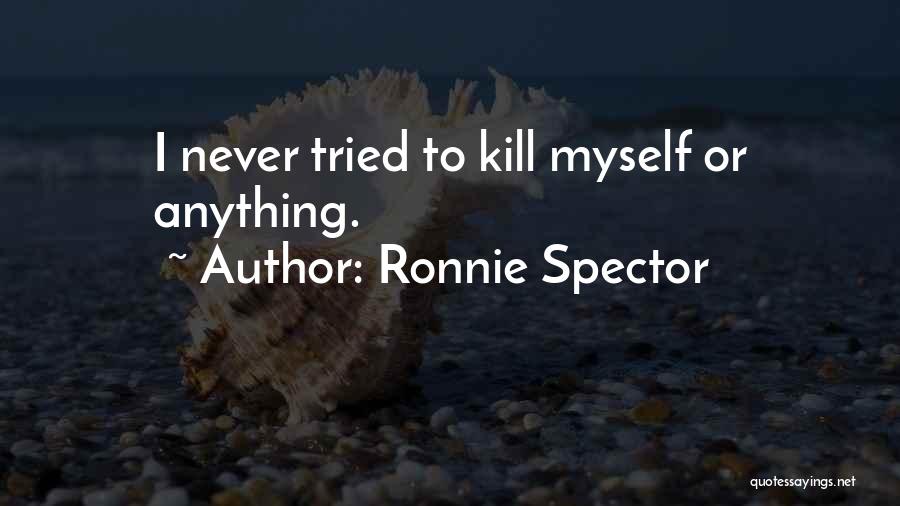 Ronnie Spector Quotes: I Never Tried To Kill Myself Or Anything.