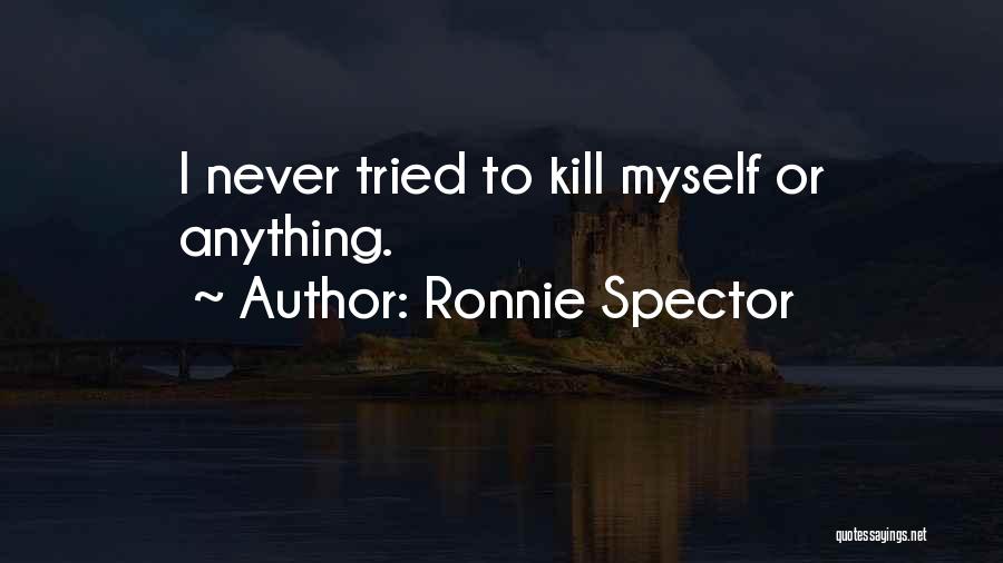 Ronnie Spector Quotes: I Never Tried To Kill Myself Or Anything.