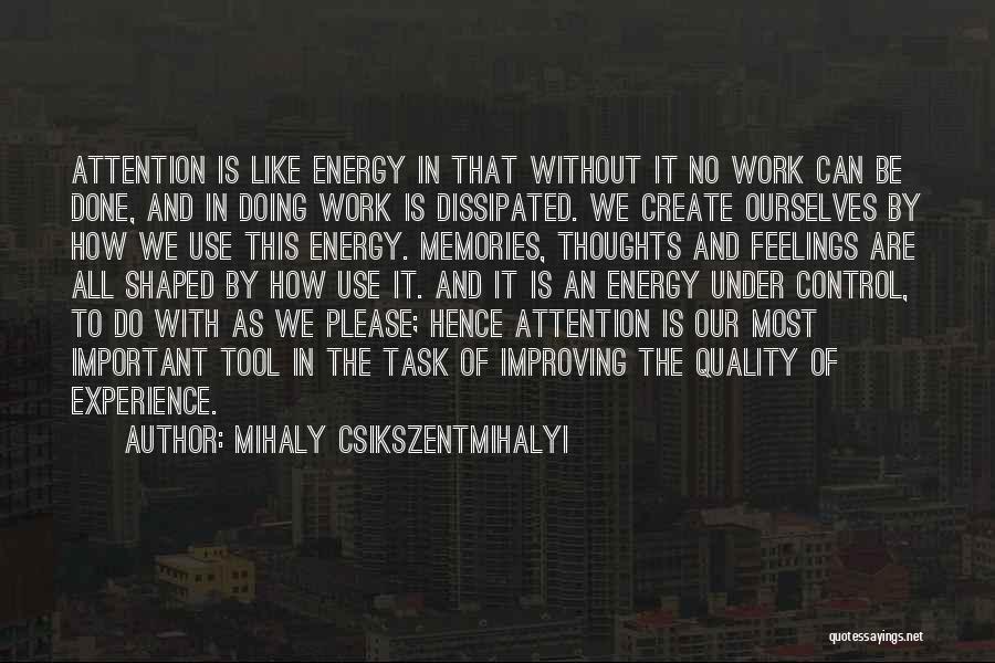 Mihaly Csikszentmihalyi Quotes: Attention Is Like Energy In That Without It No Work Can Be Done, And In Doing Work Is Dissipated. We