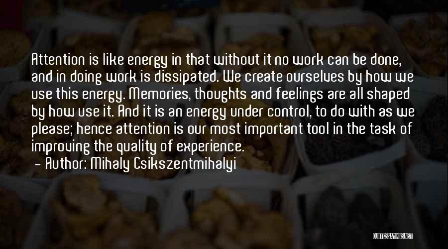 Mihaly Csikszentmihalyi Quotes: Attention Is Like Energy In That Without It No Work Can Be Done, And In Doing Work Is Dissipated. We