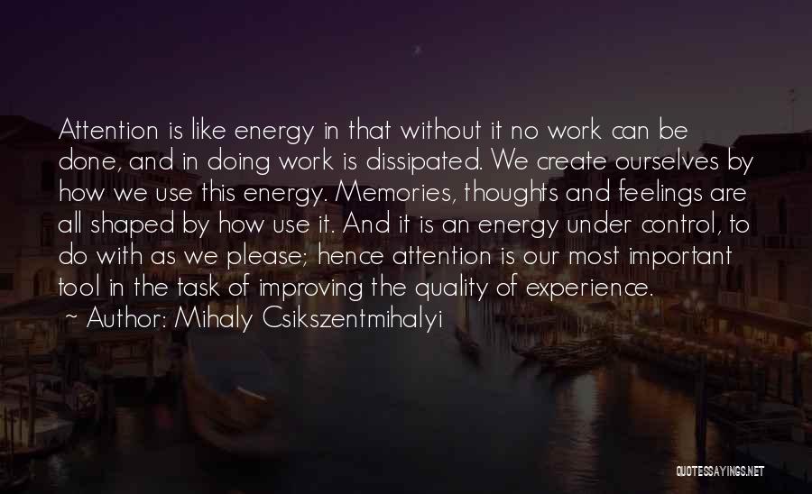 Mihaly Csikszentmihalyi Quotes: Attention Is Like Energy In That Without It No Work Can Be Done, And In Doing Work Is Dissipated. We