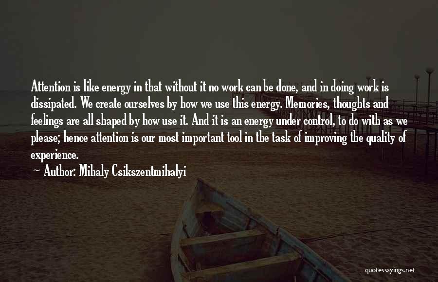 Mihaly Csikszentmihalyi Quotes: Attention Is Like Energy In That Without It No Work Can Be Done, And In Doing Work Is Dissipated. We