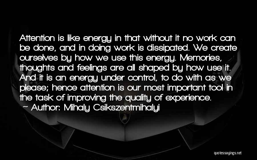 Mihaly Csikszentmihalyi Quotes: Attention Is Like Energy In That Without It No Work Can Be Done, And In Doing Work Is Dissipated. We