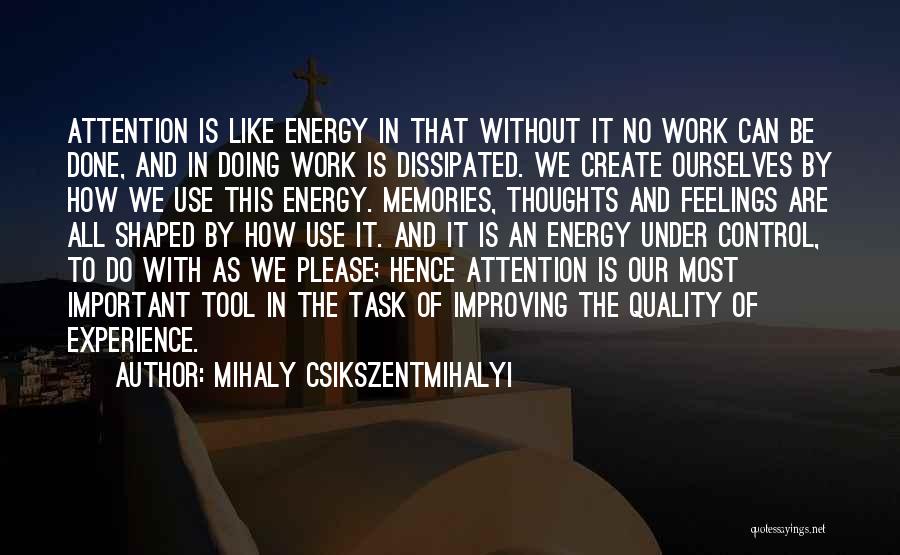 Mihaly Csikszentmihalyi Quotes: Attention Is Like Energy In That Without It No Work Can Be Done, And In Doing Work Is Dissipated. We