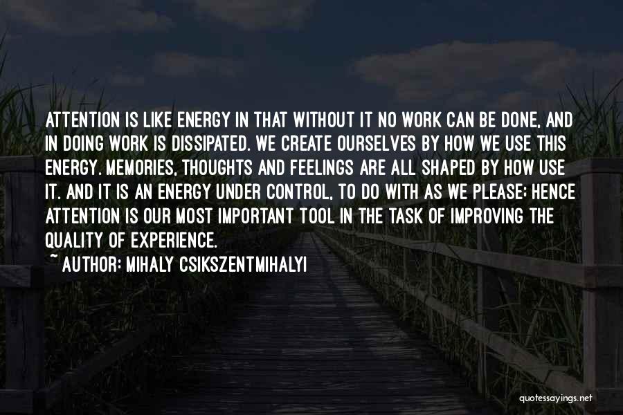 Mihaly Csikszentmihalyi Quotes: Attention Is Like Energy In That Without It No Work Can Be Done, And In Doing Work Is Dissipated. We