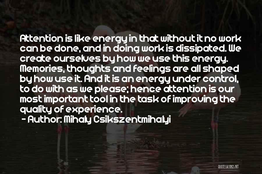 Mihaly Csikszentmihalyi Quotes: Attention Is Like Energy In That Without It No Work Can Be Done, And In Doing Work Is Dissipated. We