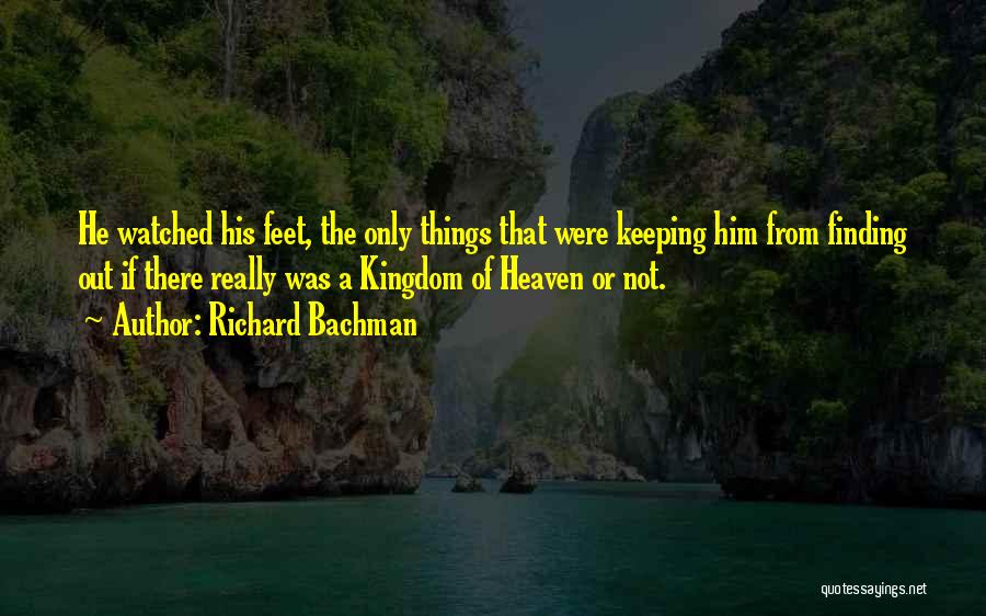 Richard Bachman Quotes: He Watched His Feet, The Only Things That Were Keeping Him From Finding Out If There Really Was A Kingdom