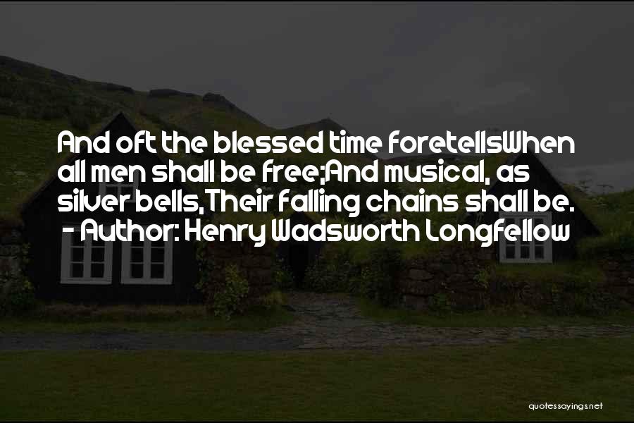 Henry Wadsworth Longfellow Quotes: And Oft The Blessed Time Foretellswhen All Men Shall Be Free;and Musical, As Silver Bells,their Falling Chains Shall Be.