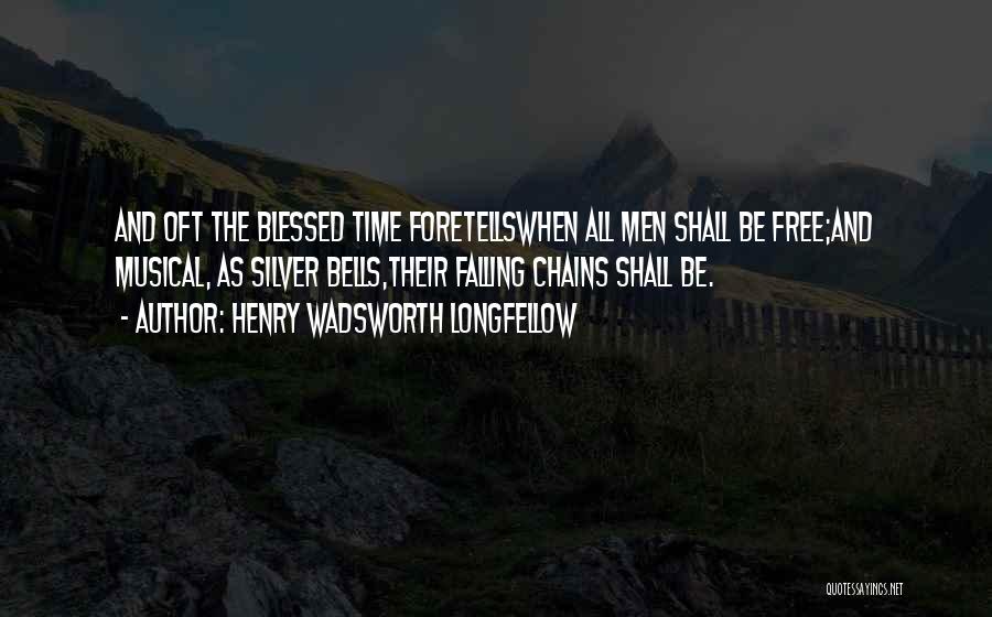 Henry Wadsworth Longfellow Quotes: And Oft The Blessed Time Foretellswhen All Men Shall Be Free;and Musical, As Silver Bells,their Falling Chains Shall Be.
