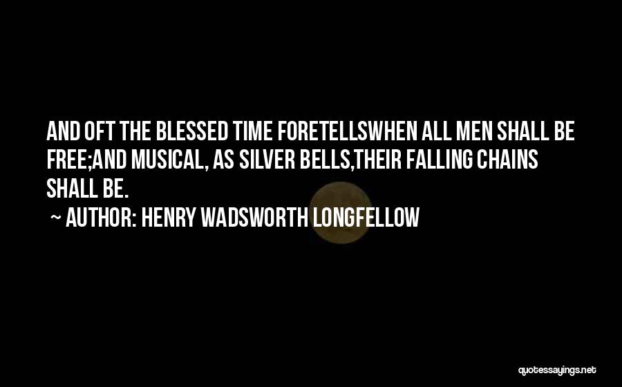 Henry Wadsworth Longfellow Quotes: And Oft The Blessed Time Foretellswhen All Men Shall Be Free;and Musical, As Silver Bells,their Falling Chains Shall Be.