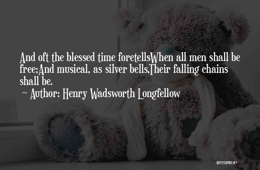 Henry Wadsworth Longfellow Quotes: And Oft The Blessed Time Foretellswhen All Men Shall Be Free;and Musical, As Silver Bells,their Falling Chains Shall Be.