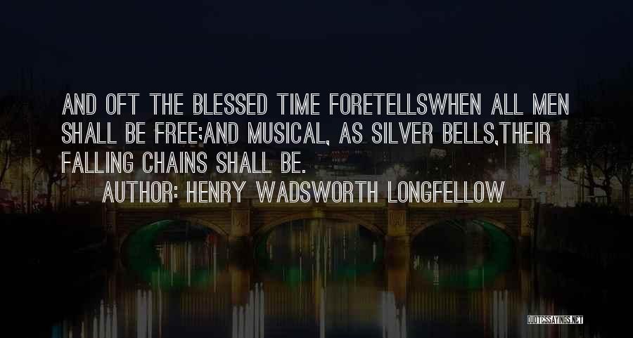 Henry Wadsworth Longfellow Quotes: And Oft The Blessed Time Foretellswhen All Men Shall Be Free;and Musical, As Silver Bells,their Falling Chains Shall Be.