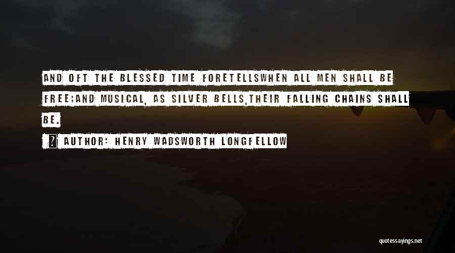 Henry Wadsworth Longfellow Quotes: And Oft The Blessed Time Foretellswhen All Men Shall Be Free;and Musical, As Silver Bells,their Falling Chains Shall Be.