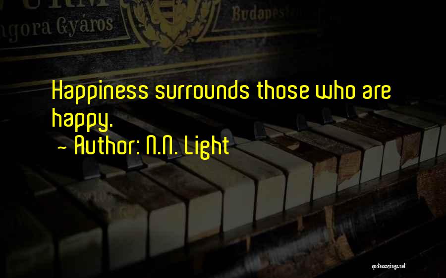 N.N. Light Quotes: Happiness Surrounds Those Who Are Happy.