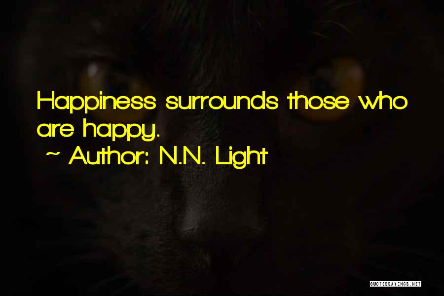 N.N. Light Quotes: Happiness Surrounds Those Who Are Happy.