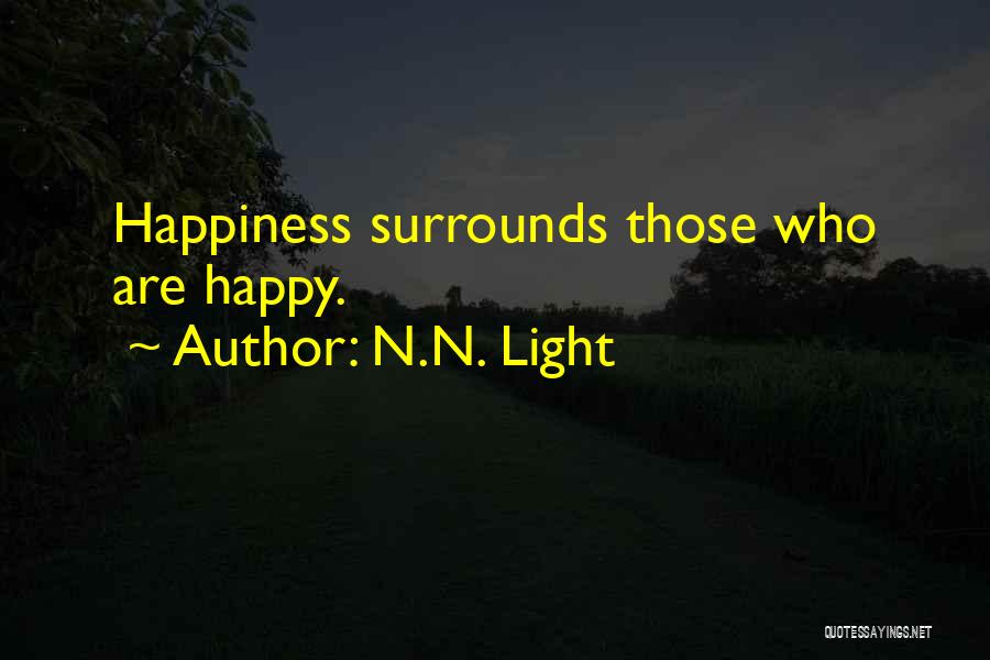 N.N. Light Quotes: Happiness Surrounds Those Who Are Happy.