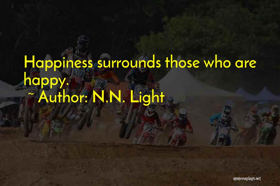 N.N. Light Quotes: Happiness Surrounds Those Who Are Happy.