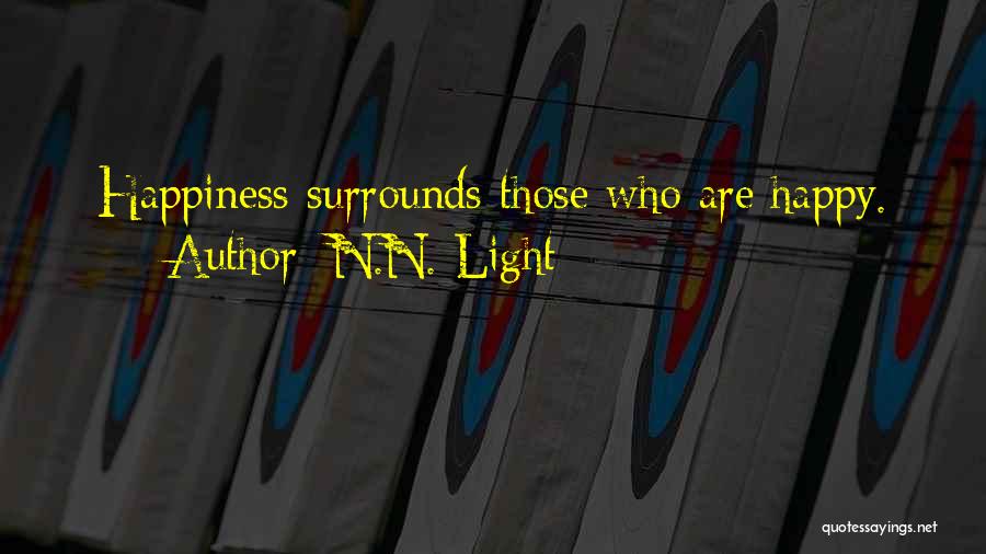 N.N. Light Quotes: Happiness Surrounds Those Who Are Happy.